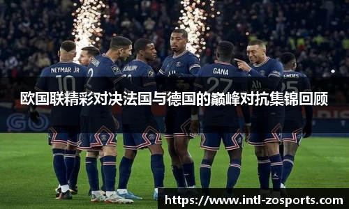 欧国联精彩对决法国与德国的巅峰对抗集锦回顾